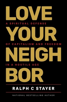 Hardcover Love Your Neighbor: A Spiritual Defense of Capitalism and Freedom in a Hostile Age Book