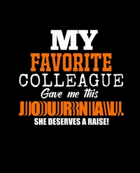 Paperback My Favorite Colleague Gave Me This Journal She Deserves a Raise: College Ruled Lined Notebook - 120 Pages Perfect Funny Gift keepsake Journal, Diary Book