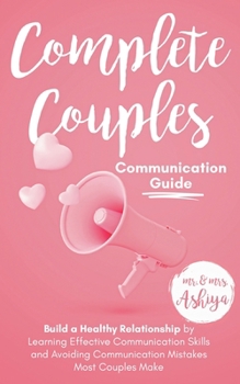Paperback Complete Couples Communication Guide: Build a Healthy Relationship by Learning Effective Communication Skills and Avoiding Communication Mistakes Most Book