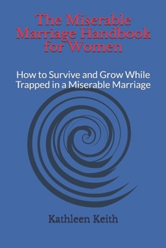 Paperback The Miserable Marriage Handbook for Women: How to Survive and Grow While Trapped in a Miserable Marriage Book