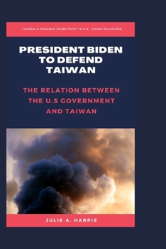 Paperback President Biden To Defend Taiwan: The Relation Between The US Government And Taiwan Book