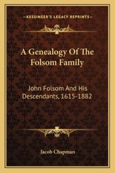 A Genealogy of the Folsom Family: John Folsom and His Descendants 1615-1882