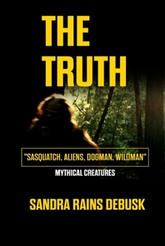 Paperback The Truth: Sasquatch, Aliens, Dogman, Wildman (Mythical Creatures) Book