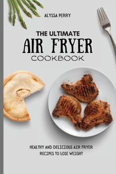 Paperback The Ultimate Air Fryer Cookbook: Healthy And Delicious Air Fryer Recipes To Lose Weight Book