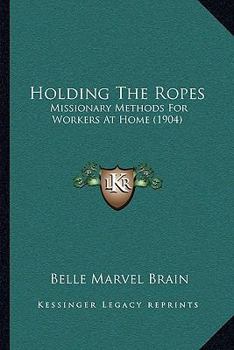 Holding the Ropes: Missionary Methods for Workers at Home