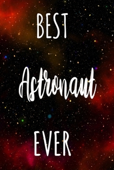Best Astronaut Ever: The perfect gift for the professional in your life - Funny 119 page lined journal!