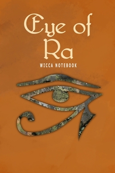 Eye Of Ra Wicca Notebook: Blank Lined Book Journal For Your Pagan Thoughts, Spells And Invocations