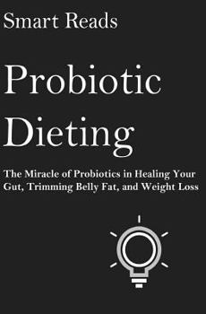 Paperback Probiotic Dieting: The Miracle of Probiotics in Healing Your Gut, Trimming Belly Fat and Weight Loss Book