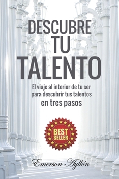Descubre tu talento: El viaje al interior de tu ser para descubrir tus talentos en tres pasos