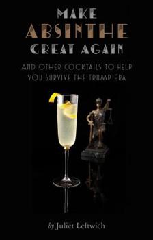 Hardcover Make Absinthe Great Again and Other Cocktails to Help You Survive the Trump Era Book