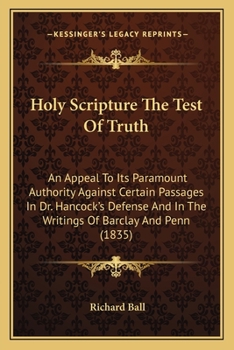 Paperback Holy Scripture The Test Of Truth: An Appeal To Its Paramount Authority Against Certain Passages In Dr. Hancock's Defense And In The Writings Of Barcla Book