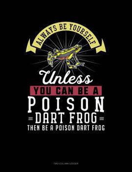 Paperback Always Be Yourself Unless You Can Be a Poison Dart Frog Then Be a Poison Dart Frog: Two Column Ledger Book
