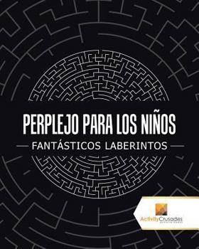 Paperback Perplejo Para Los Niños: Fantásticos Laberintos [Spanish] Book