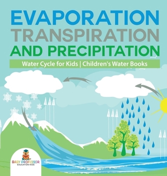 Evaporation, Transpiration and Precipitation Water Cycle for Kids Children's Water Books