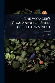 The Voyager's Companion, or Shell Collector's Pilot: With Directions Where to Find the Finest Shells ...