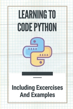 Paperback Learning To Code Python: Including Excercises And Examples: Guide For Beginners Of Python Book