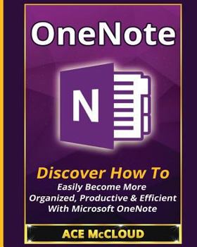 Paperback OneNote: Discover How To Easily Become More Organized, Productive & Efficient With Microsoft OneNote Book