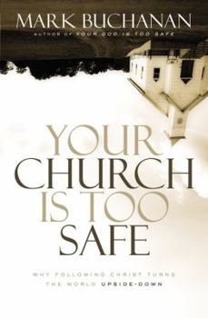Hardcover Your Church Is Too Safe: Why Following Christ Turns the World Upside-Down Book