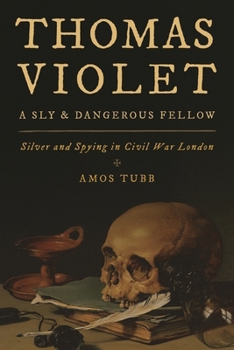 Paperback Thomas Violet, a Sly and Dangerous Fellow: Silver and Spying in Civil War London Book