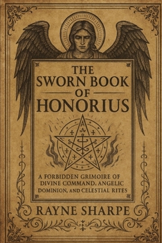 Paperback The Sworn Book of Honorius: A Forbidden Grimoire of Divine Command, Angelic Dominion, and Celestial Rites Book