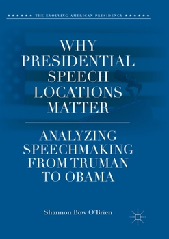 Paperback Why Presidential Speech Locations Matter: Analyzing Speechmaking from Truman to Obama Book