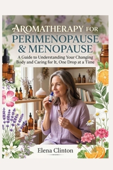 Paperback Aromatherapy for Perimenopause & Menopause: A Guide to Understanding Your Changing Body and Caring for It, One Drop at a Time Book