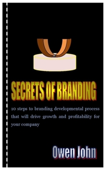 Paperback Secrets of Branding: 10 steps to branding developmental process that will drive growth and profitability for your company Book