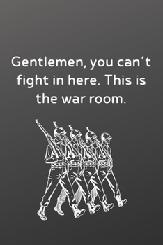 Gentlemen, you can’t fight in here. This is the war room.: Funny Notebook-Inspirational Passion Funny Daily Journal 6x9 120 Pages