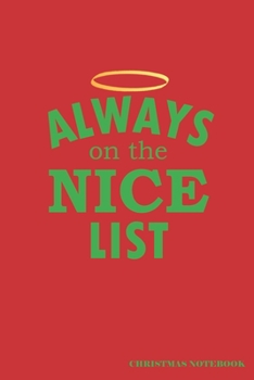 Always On The Nice List Christmas Notebook: A Christmas Wish List Or Holiday Season Journal, A 6x9" Blank Lined Wide Ruled Notepad With 120 Practice Pages For Organization