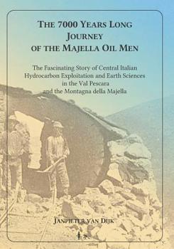 Paperback The 7000 Years Long Journey of the Majella Oil Men: The Fascinating Story of Central Italian Hydrocarbon Exploitation and Earth Sciences in the Val Pe Book