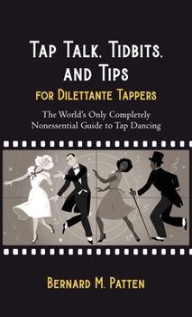 Hardcover Tap Talk, Tidbits, and Tips for Dilettante Tappers: The World's Only Completely Nonessential Guide to Tap Dancing Book