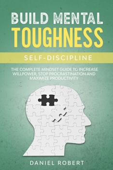 Paperback Build Mental Toughness Self-Discipline: The Complete Mindset Guide to Increase Willpower, Stop Procrastination and Maximize Productivity Book