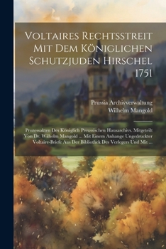 Paperback Voltaires Rechtsstreit Mit Dem Königlichen Schutzjuden Hirschel 1751: Prozessakten Des Königlich Preussischen Hausarchivs. Mitgeteilt Von Dr. Wilhelm [German] Book