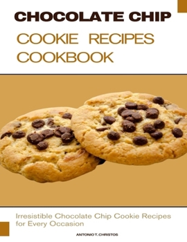 Paperback Chocolate Chip Cookie Recipes Cookbook: Irresistible Chocolate Chip Cookie Recipes for Every Occasion Book