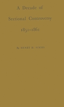 Hardcover A Decade of Sectional Controversy, 1851-1861 Book