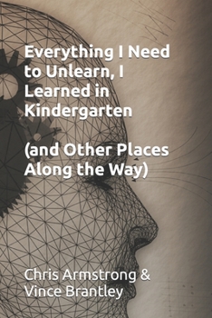 Paperback Everything I Need to Unlearn, I Learned in Kindergarten: (and Other Places Along the Way) Book