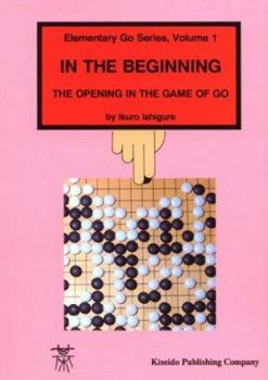 Paperback In the Beginning: The Opening in the Game of Go Book