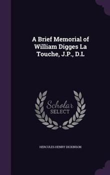 Hardcover A Brief Memorial of William Digges La Touche, J.P., D.L Book