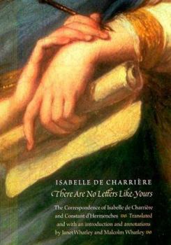 Hardcover There Are No Letters Like Yours: The Correspondence of Isabelle de Charrière and Constant d'Hermenches Book