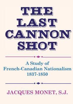 Paperback The Last Cannon Shot: A Study of French-Canadian Nationalism 1837-1850 Book