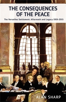 Hardcover The Consequences of the Peace: The Versailles Settlement: Aftermath and Legacy 1919-2015 Book