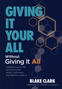 Paperback Giving It Your All Without Giving It All: Leadership Solutions for Sustainable School Excellence and Personal Growth (Sustainable Leadership Solutions Book