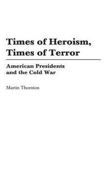 Hardcover Times of Heroism, Times of Terror: American Presidents and the Cold War Book