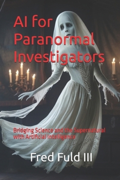 AI for Paranormal Investigators: Bridging Science and the Supernatural with Artificial Intelligence