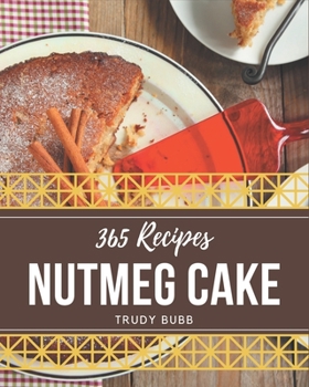 Paperback 365 Nutmeg Cake Recipes: Nutmeg Cake Cookbook - Your Best Friend Forever Book