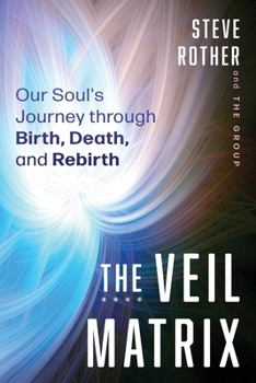 The Veil Matrix: Our Soul's Journey through Birth, Death, and Rebirth
