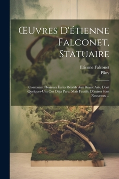 Paperback OEuvres D'étienne Falconet, Statuaire: Contenant Plusieurs Écrits Relatifs Aux Beaux Arts, Dont Quelques-Uns Ont Déja Paru, Mais Fautifs: D'autres Son [French] Book