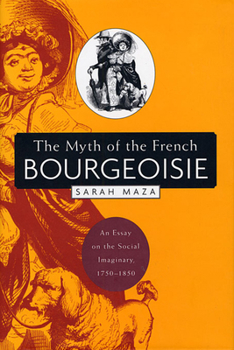 Paperback The Myth of the French Bourgeoisie: An Essay on the Social Imaginary, 1750-1850 Book