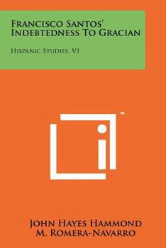 Paperback Francisco Santos' Indebtedness To Gracian: Hispanic Studies, V1 Book