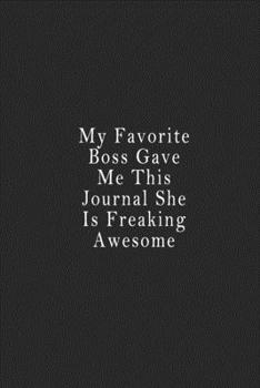 My Favorite Boss Gave Me This Journal She Is Freaking Awesome : Notebook 120 Page 6 X9 Notebook for You or As a Gift for Your Kids Boy or Girl to Use It in School or for You to Use at Home or at Your